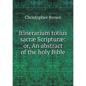 

Книга Itinerarium totius sacræ Scripturæ: or, An abstract of the holy Bible