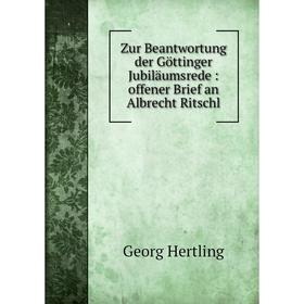 

Книга Zur Beantwortung der Göttinger Jubiläumsrede: offener Brief an Albrecht Ritschl