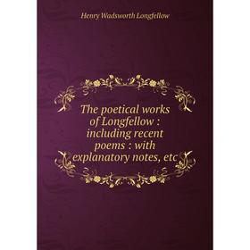 

Книга The poetical works of Longfellow: including recent poems: with explanatory notes, etc