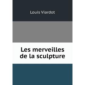 

Книга Les merveilles de la sculpture