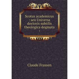 

Книга Scotus academicus: seu Universa doctoris subtilis theologica dogmata 7