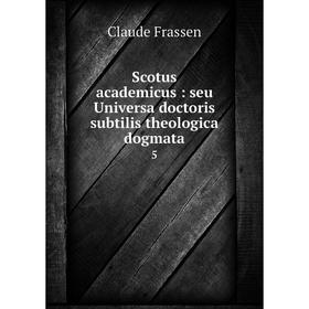 

Книга Scotus academicus: seu Universa doctoris subtilis theologica dogmata 5