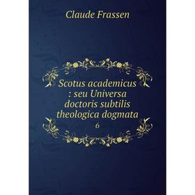 

Книга Scotus academicus: seu Universa doctoris subtilis theologica dogmata 6