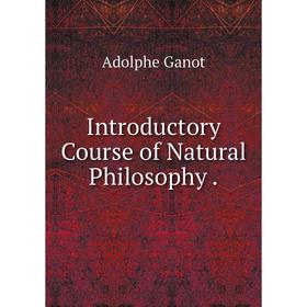 

Книга Introductory Course of Natural Philosophy.