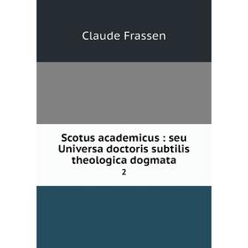 

Книга Scotus academicus: seu Universa doctoris subtilis theologica dogmata 2