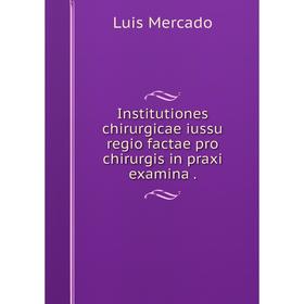 

Книга Institutiones chirurgicae iussu regio factae pro chirurgis in praxi examina.