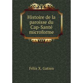 

Книга Histoire de la paroisse du Cap-Santé microforme