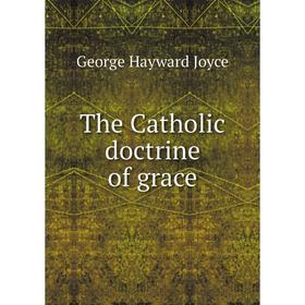 

Книга The Catholic doctrine of grace