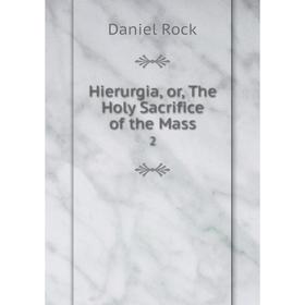 

Книга Hierurgia, or, The Holy Sacrifice of the Mass 2