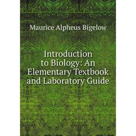 

Книга Introduction to Biology: An Elementary Textbook and Laboratory Guide