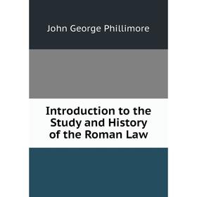 

Книга Introduction to the Study and History of the Roman Law