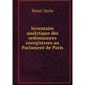 

Книга Inventaire analytique des ordonnances enregistrees au Parlament de Paris