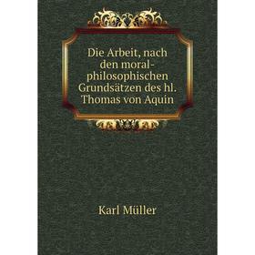 

Книга Die Arbeit, nach den moral-philosophischen Grundsätzen des hl. Thomas von Aquin