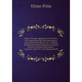 

Sancti Thomae Aquinatis O.P. doctrina De cooperatione Dei cum omni natura creata praesertim libera, seu, S. Thomas praedeterminationis physicae ad omn
