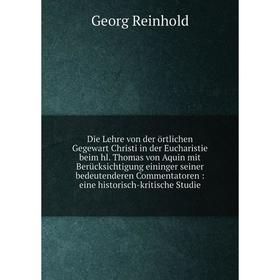 

Книга Die Lehre von der örtlichen Gegewart Christi in der Eucharistie beim hl. Thomas von Aquin mit Berücksichtigung eininger seiner bedeutenderen Com