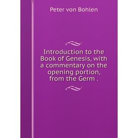 

Книга Introduction to the Book of Genesis, with a commentary on the opening portion, from the Germ.
