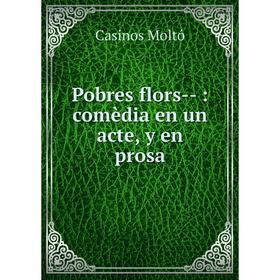 

Книга Pobres flors--: comèdia en un acte, y en prosa