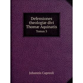 

Книга Defensiones theologiæ divi Thomæ Aquinatis Tomus 3
