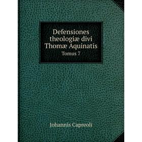 

Книга Defensiones theologiæ divi Thomæ Aquinatis. Tomus 7