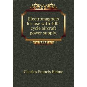 

Книга Electromagnets for use with 400-cycle aircraft power supply.