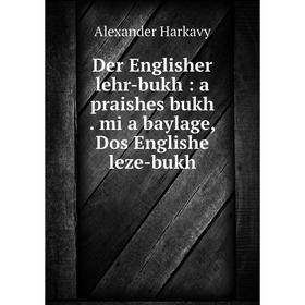 

Книга Der Englisher lehr-bukh: a praishes bukh. mi a baylage, Dos Englishe leze-bukh