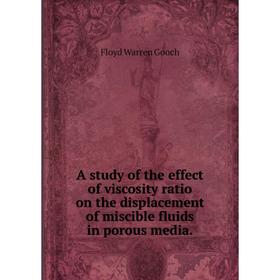 

Книга A study of the effect of viscosity ratio on the displacement of miscible fluids in porous media.