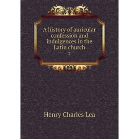 

Книга A history of auricular confession and indulgences in the Latin church 2