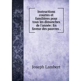 

Книга Instructions courtes et familières pour tous les dimanches de l'année: En faveur des pauvres.