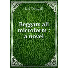 

Книга Beggars all microform: a novel