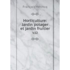 

Книга Horticulture: Jardin potager et jardin fruitier v.12