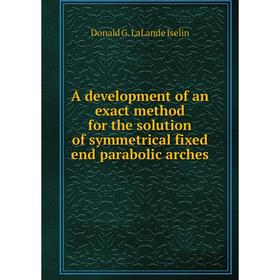 

Книга A development of an exact method for the solution of symmetrical fixed end parabolic arches