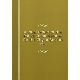 

Книга Annual report of the Police Commissioner for the City of Boston 1951