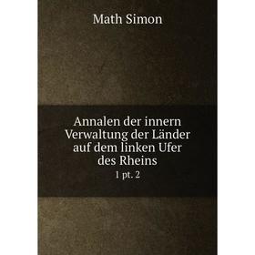 

Книга Annalen der innern Verwaltung der Länder auf dem linken Ufer des Rheins 1 pt. 2