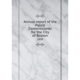 

Книга Annual report of the Police Commissioner for the City of Boston 1939