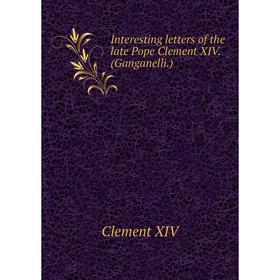 

Книга Interesting letters of the late Pope Clement XIV. (Ganganelli.)