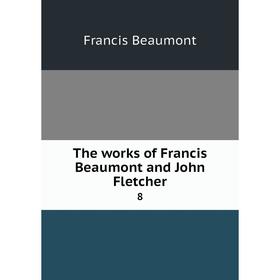 

Книга The works of Francis Beaumont and John Fletcher 8
