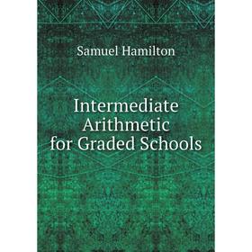 

Книга Intermediate Arithmetic for Graded Schools