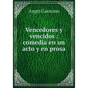 

Книга Vencedores y vencidos: comedia en un acto y en prosa