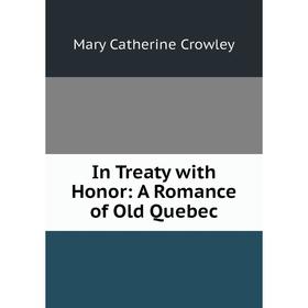

Книга In Treaty with Honor: A Romance of Old Quebec