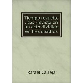 

Книга Tiempo revuelto: casi-revista en un acto dividido en tres cuadros