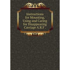 

Книга Instructions for Mounting, Using and Caring for Disappearing Carriage A.R.F.