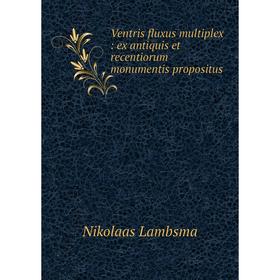 

Книга Ventris fluxus multiplex: ex antiquis et recentiorum monumentis propositus