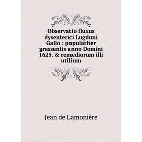 

Книга Observatio fluxus dysenterici Lugduni Gallo: populariter grassantis anno Domini 1625. remediorum illi utilium
