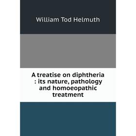 

Книга A treatise on diphtheria: its nature, pathology and homoeopathic treatment