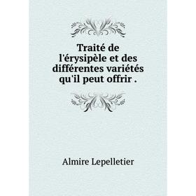 

Книга Traité de l'érysipèle et des différentes variétés qu'il peut offrir.