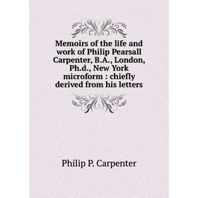 

Книга Memoirs of the life and work of Philip Pearsall Carpenter, B.A., London, Ph.d., New York microform: chiefly derived from his letters