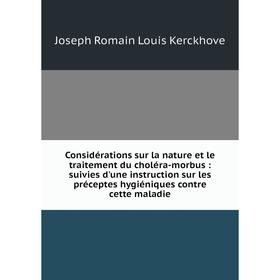 

Книга Considérations sur la nature et le traitement du choléra-morbus: suivies d'une instruction sur les préceptes hygiéniques contre cette maladie