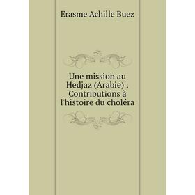 

Книга Une mission au Hedjaz (Arabie): Contributions à l'histoire du choléra