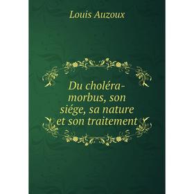

Книга Du choléra-morbus, son siége, sa nature et son traitement