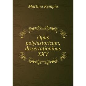 

Книга Opus polyhistoricum, dissertationibus XXV